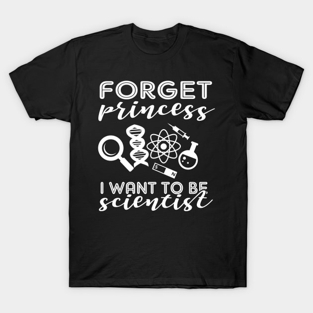 'Forget Princess I Want To Be A Scientist' Science Gift T-Shirt by ourwackyhome